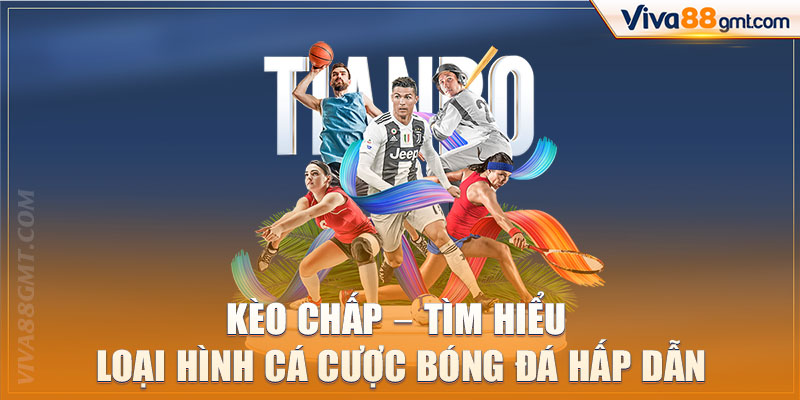 Kèo Chấp - Tìm Hiểu Loại Hình Cá Cược Bóng Đá Hấp Dẫn 1 kèo chấp