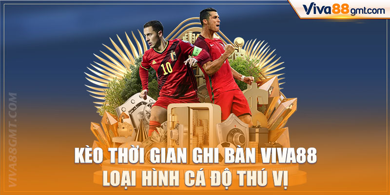 Kèo Thời Gian Ghi Bàn Viva88 | Loại Hình Cá Độ Thú Vị 1 Kèo thời gian ghi bàn